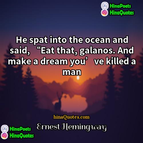 Ernest Hemingway Quotes | He spat into the ocean and said,